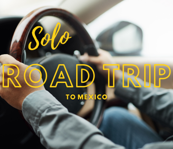 Solo Road Trip to Mexico